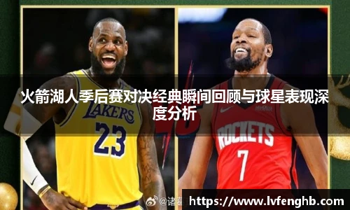熊猫体育火箭湖人季后赛对决经典瞬间回顾与球星表现深度分析